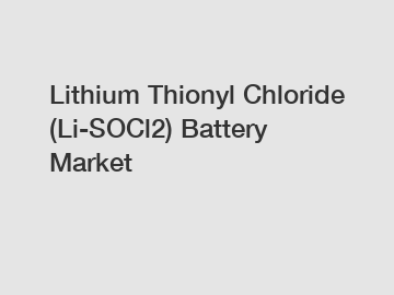 Lithium Thionyl Chloride (Li-SOCl2) Battery Market