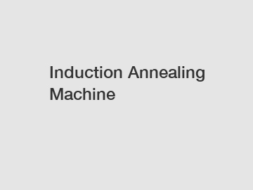 Induction Annealing Machine