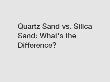 Quartz Sand vs. Silica Sand: What's the Difference?