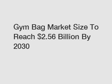 Gym Bag Market Size To Reach $2.56 Billion By 2030