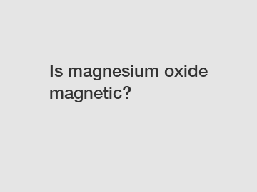 Is magnesium oxide magnetic?