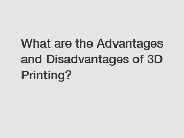 What are the Advantages and Disadvantages of 3D Printing?