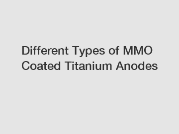 Different Types of MMO Coated Titanium Anodes