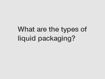 What are the types of liquid packaging?