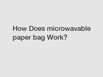 How Does microwavable paper bag Work?