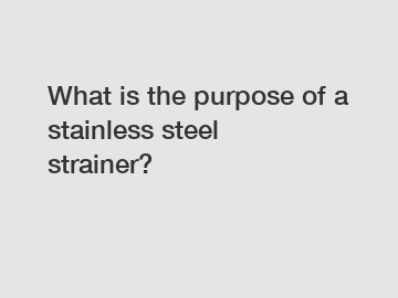 What is the purpose of a stainless steel strainer?