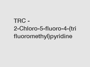 TRC - 2-Chloro-5-fluoro-4-(trifluoromethyl)pyridine