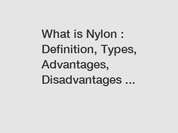 What is Nylon : Definition, Types, Advantages, Disadvantages ...