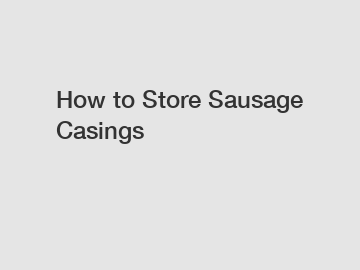 How to Store Sausage Casings