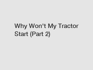 Why Won't My Tractor Start (Part 2)