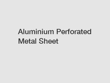 Aluminium Perforated Metal Sheet