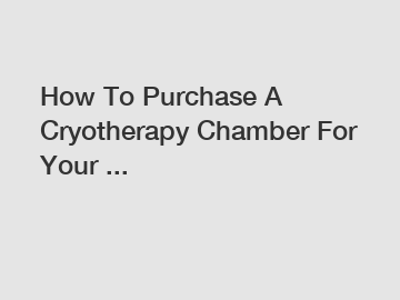 How To Purchase A Cryotherapy Chamber For Your ...