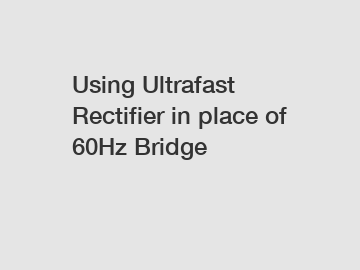 Using Ultrafast Rectifier in place of 60Hz Bridge