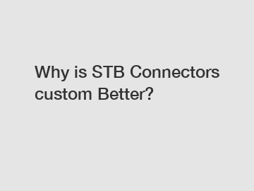 Why is STB Connectors custom Better?