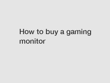 How to buy a gaming monitor