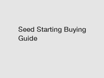Seed Starting Buying Guide