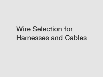 Wire Selection for Harnesses and Cables