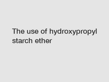 The use of hydroxypropyl starch ether