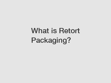 What is Retort Packaging?