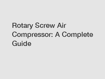 Rotary Screw Air Compressor: A Complete Guide