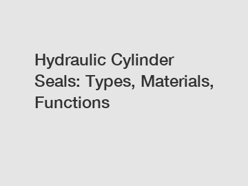 Hydraulic Cylinder Seals: Types, Materials, Functions