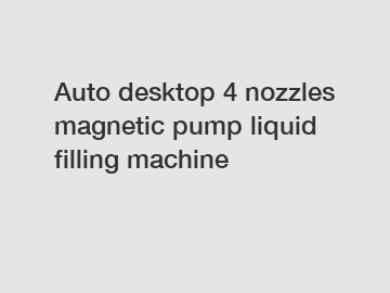 Auto desktop 4 nozzles magnetic pump liquid filling machine