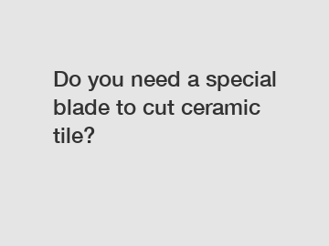 Do you need a special blade to cut ceramic tile?