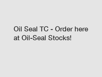 Oil Seal TC - Order here at Oil-Seal Stocks!