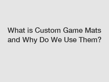 What is Custom Game Mats and Why Do We Use Them?