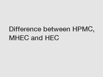 Difference between HPMC, MHEC and HEC