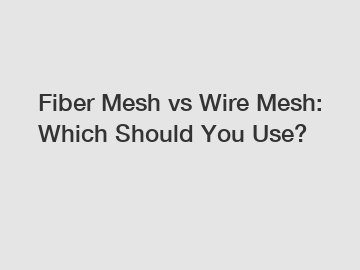 Fiber Mesh vs Wire Mesh: Which Should You Use?