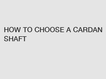 HOW TO CHOOSE A CARDAN SHAFT