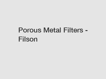 Porous Metal Filters - Filson