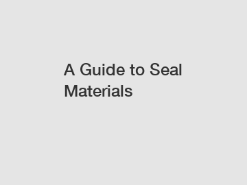 A Guide to Seal Materials