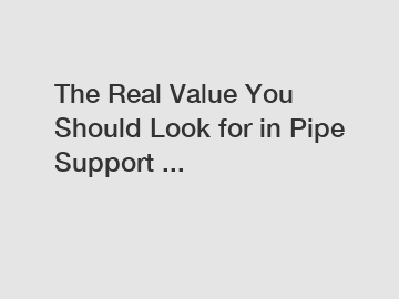 The Real Value You Should Look for in Pipe Support ...