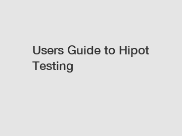 Users Guide to Hipot Testing