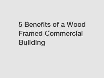 5 Benefits of a Wood Framed Commercial Building