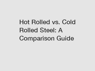 Hot Rolled vs. Cold Rolled Steel: A Comparison Guide