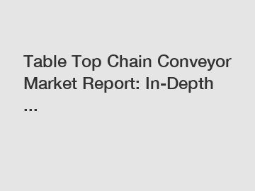 Table Top Chain Conveyor Market Report: In-Depth ...