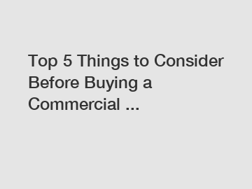 Top 5 Things to Consider Before Buying a Commercial ...