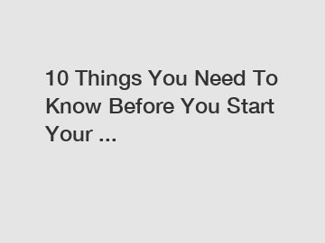 10 Things You Need To Know Before You Start Your ...