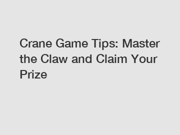 Crane Game Tips: Master the Claw and Claim Your Prize