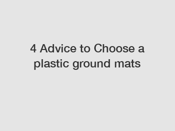 4 Advice to Choose a plastic ground mats