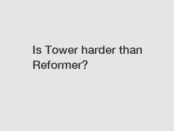 Is Tower harder than Reformer?