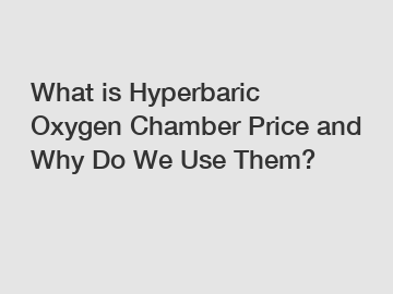 What is Hyperbaric Oxygen Chamber Price and Why Do We Use Them?