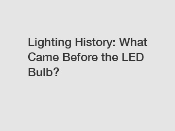 Lighting History: What Came Before the LED Bulb?