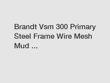 Brandt Vsm 300 Primary Steel Frame Wire Mesh Mud ...