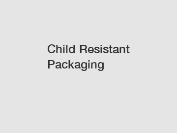 Child Resistant Packaging