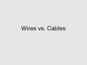 Wires vs. Cables