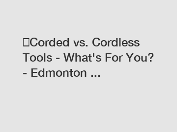 ​Corded vs. Cordless Tools - What's For You? - Edmonton ...